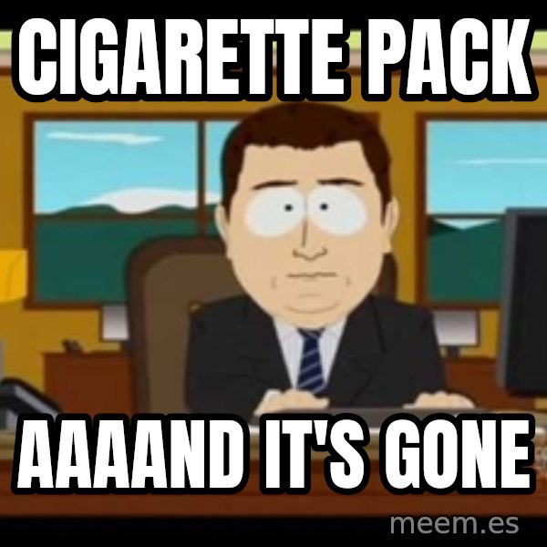 south park aand it's gone meme: CIgarette pack / aaaand it's gone
