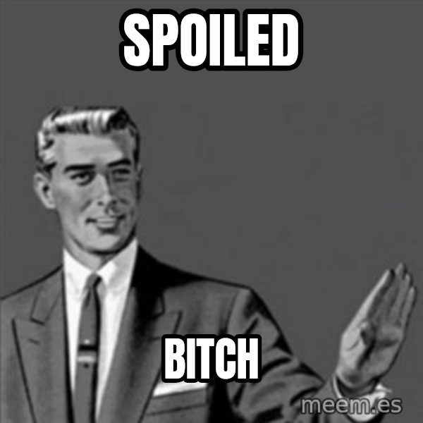 Correction Guy meme: Spoiled / BITCH