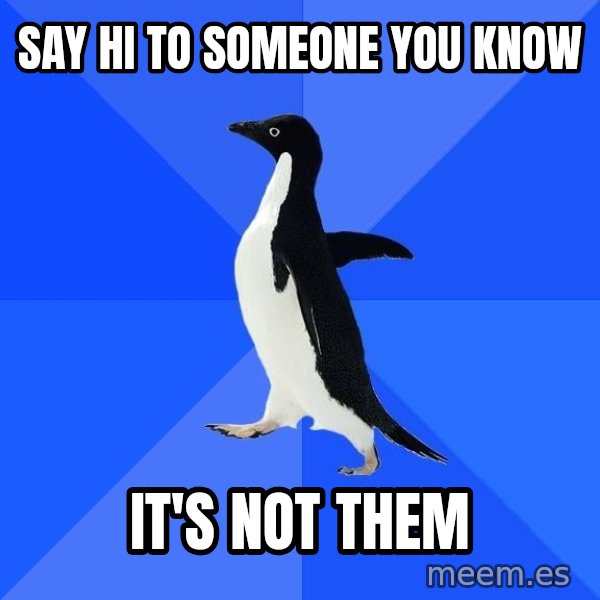 Socially Awkward Penguin meme: say hi to someone you know / it's not them