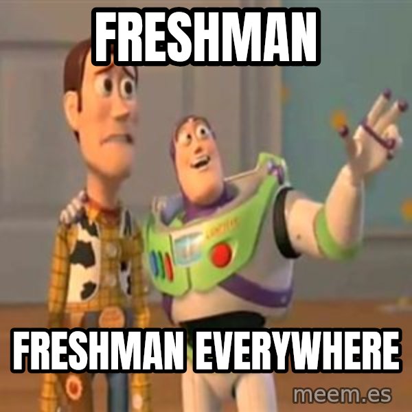 X, X Everywhere  meme: Freshman / Freshman Everywhere