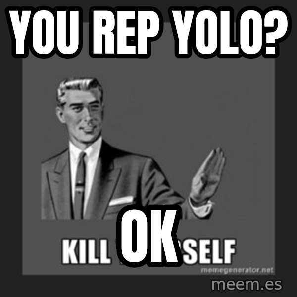 kill yourself guy meme: you rep yolo? / ok