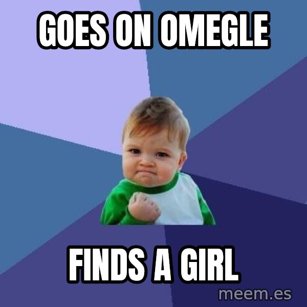 Success Kid meme: Goes on omegle / finds a girl