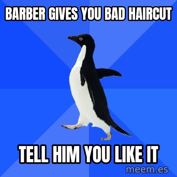 Socially Awkward Penguin meme: barber gives you bad haircut / tell him you like it