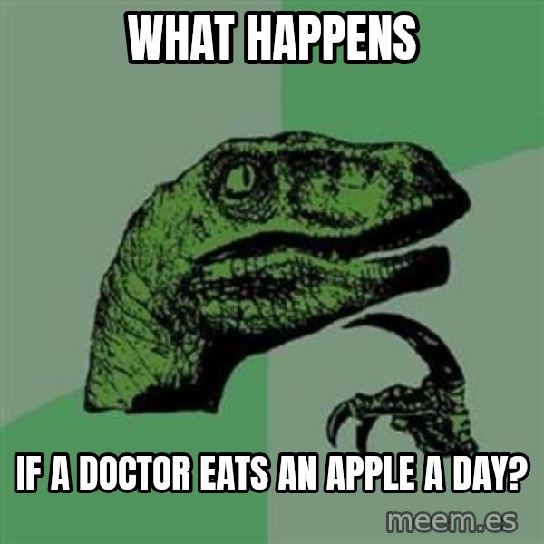 Philosoraptor meme: what happens / if a doctor eats an apple a day?