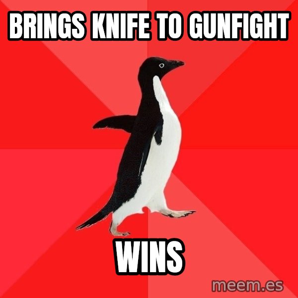 Socially Awesome Penguin meme: brings knife to gunfight / wins