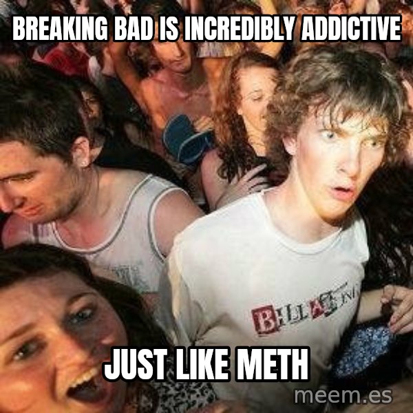 -Sudden Clarity Clarence meme: Breaking bad is incredibly addictive / Just like Meth