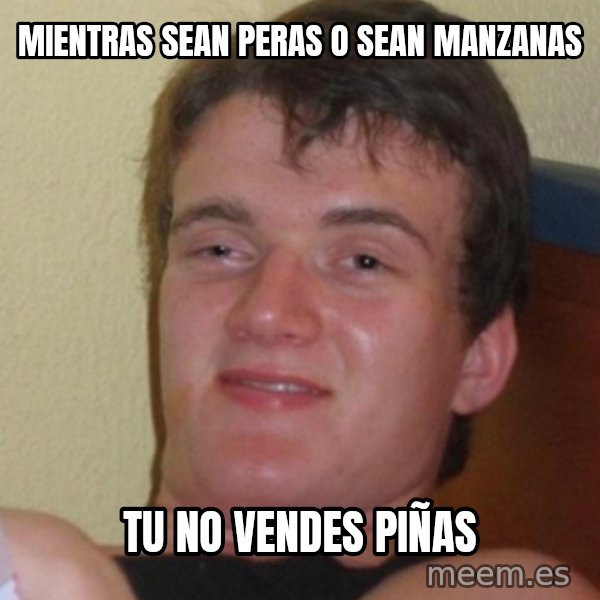 Stoner Stanley meme: mientras sean peras o sean manzanas / tu no vendes piÑas