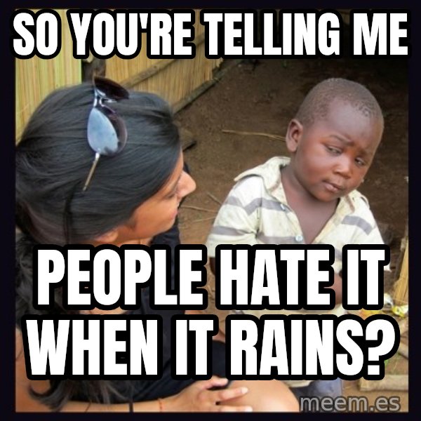 Skeptical 3rd World Kid meme: SO YOU'RE TELLING ME / PEOPLE HATE IT WHEN IT RAINS?