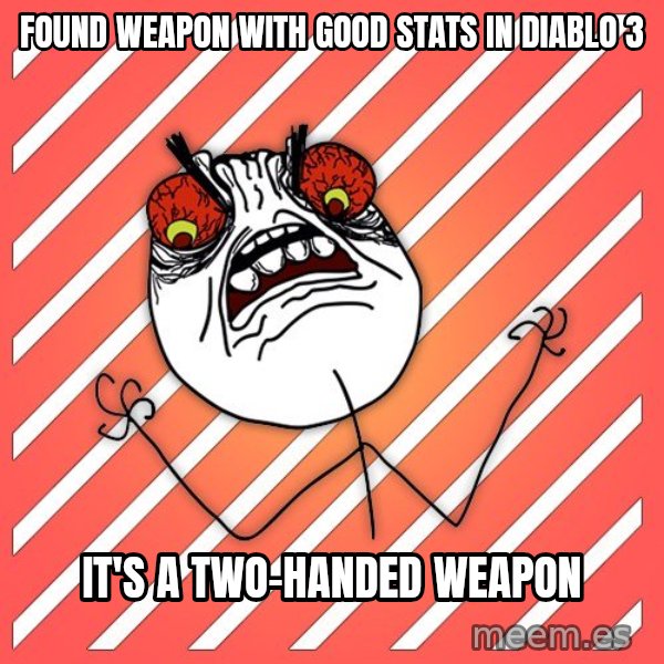 iHate meme: Found Weapon with good stats in Diablo 3 / it's a two-handed weapon