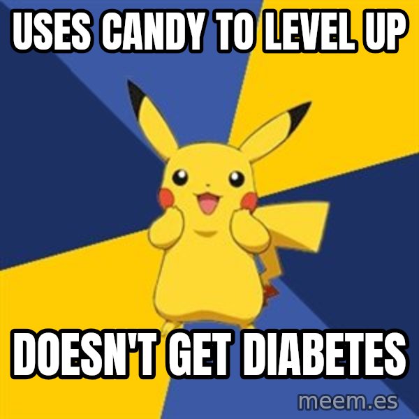 Pokemon Logic  meme: uses candy to level up / doesn't get diabetes