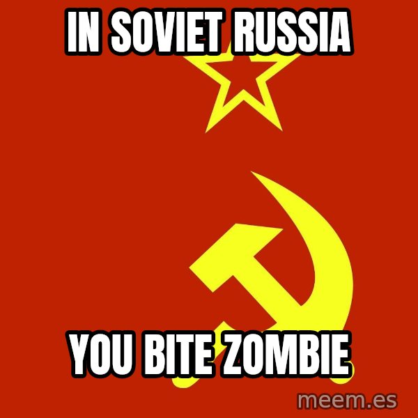 In Soviet Russia meme: In soviet russia / yOU BITE ZOMBIE