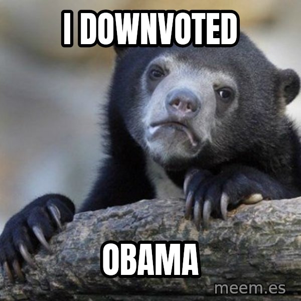 Confession Bear meme: I downvoted / Obama