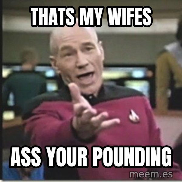 star trek wtf meme: thats my wifes / ass your pounding