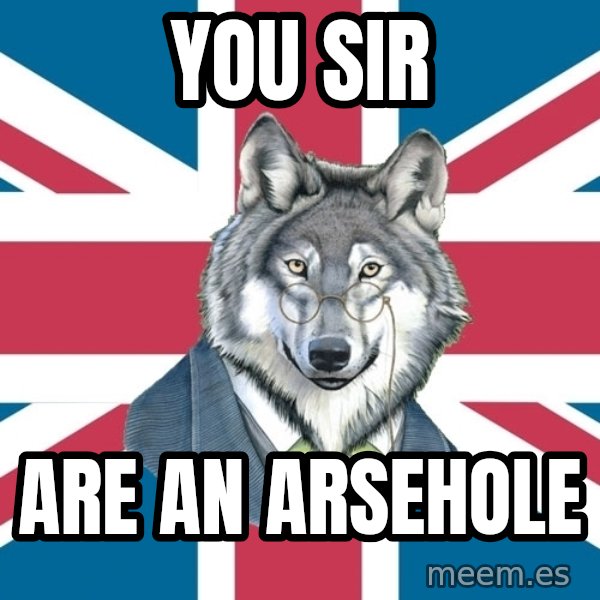 Sir Courage Wolf Esquire meme: You sir / are an arsehole