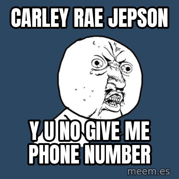 Y U No meme: carley rae jepson / y u no give me phone number