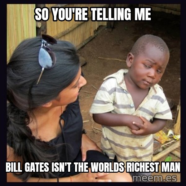 Skeptical third-world kid meme: SO YOU'RE TELLING ME / BILL GATES ISN'T THE WORLDS RICHEST MAN