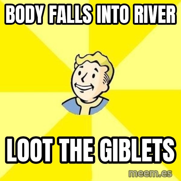Fallout 3 meme: Body falls into River / loot the giblets