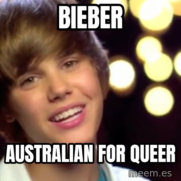 Justin Bieber meme: BIEBER / AUSTRALIAN FOR QUEER