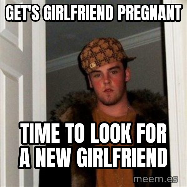 Scumbag Steve meme: get's girlfriend pregnant / time to look for a new girlfriend