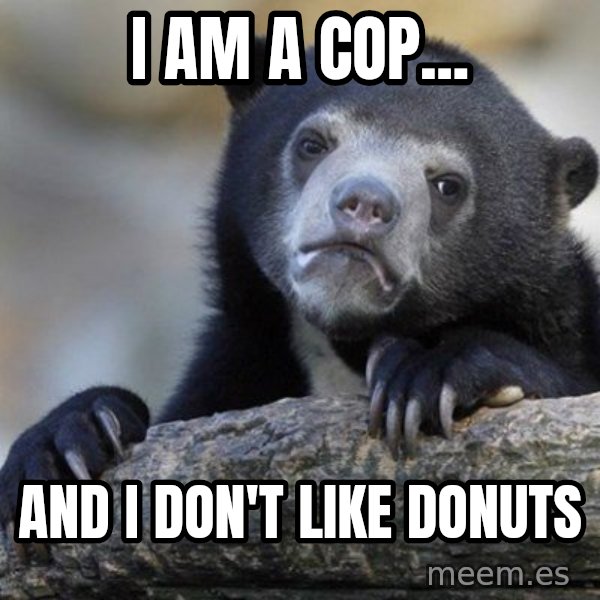 Confession Bear meme: I am a cop... / and i don't like donuts