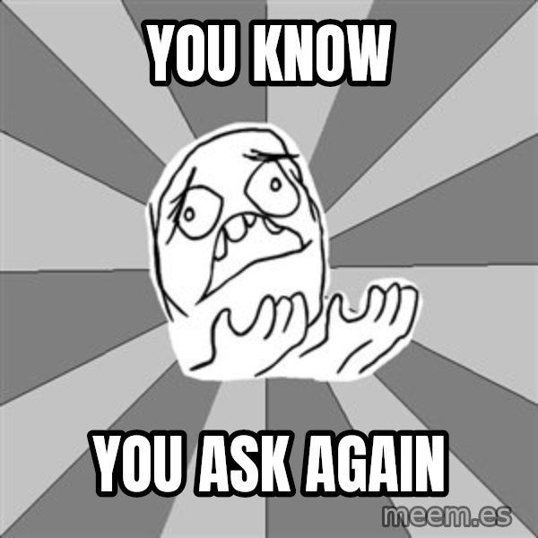 Whyyy??? meme: You know / you ask again