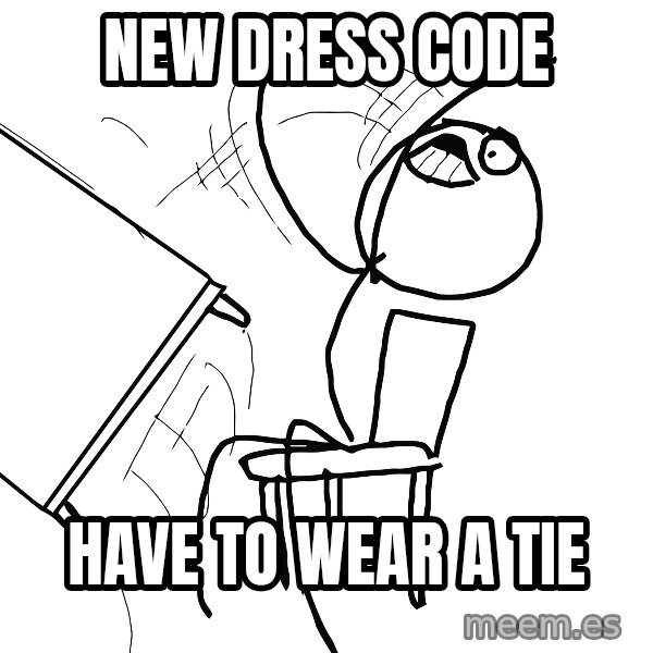 Desk Flip Rage Guy meme: new dress code / have to wear a tie