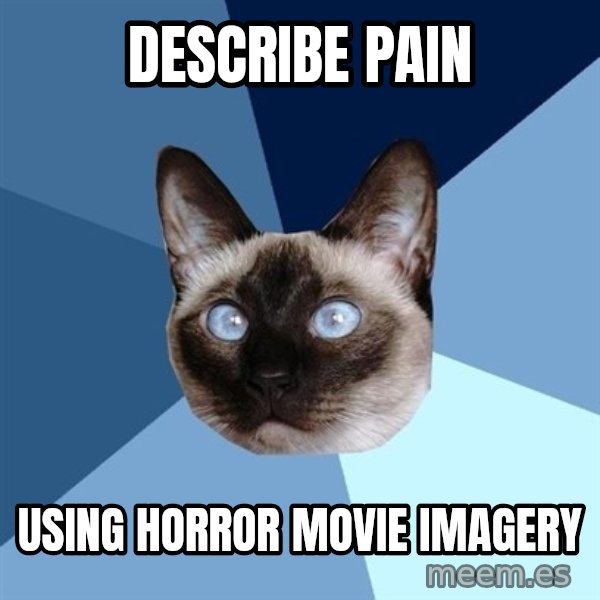 Chronic Illness Cat meme: Describe pain / Using Horror Movie Imagery