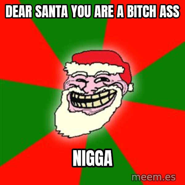 Santa Claus Troll Face meme: DEAR SANTA YOU ARE A BITCH ASS / NIGGA