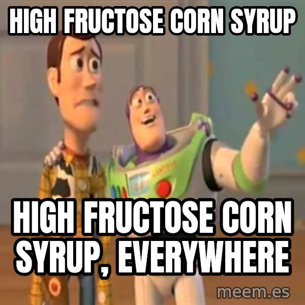 X, X Everywhere  meme: High fructose corn syrup / HIGH FRUCTOSE CORN SYRUP, everywhere