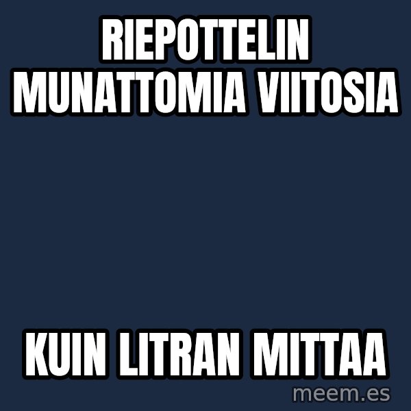 Katainen Perkele meme: Riepottelin      MUNATTOMIA      VIITOSIA / KUIN   LITRAN   MITTAA