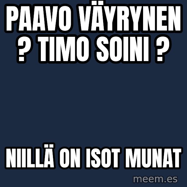 Katainen Perkele meme: Paavo   Väyrynen ?      Timo    Soini   ? / Niillä   on  ISOT   MUNAT