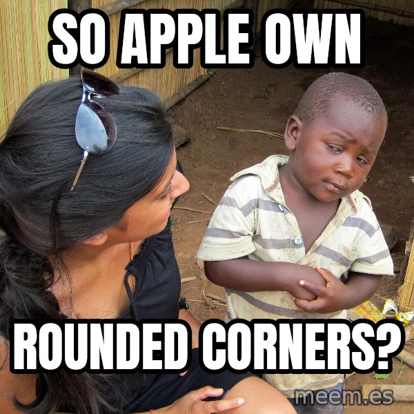 Skeptical African Child meme: so apple OWN / rounded corners?