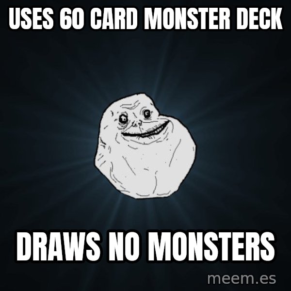 Forever Alone meme: USES 60 CARD MONSTER DECK / DRAWS NO MONSTERS