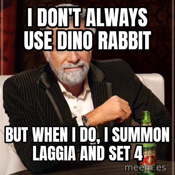 The Most Interesting Man In The World meme: I DON'T ALWAYS USE DINO RABBIT / BUT WHEN I DO, I SUMMON LAGGIA AND SET 4
