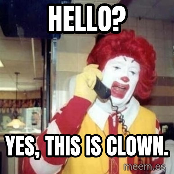 Ronald Mcdonald Call meme: hello? / Yes, this is clown.
