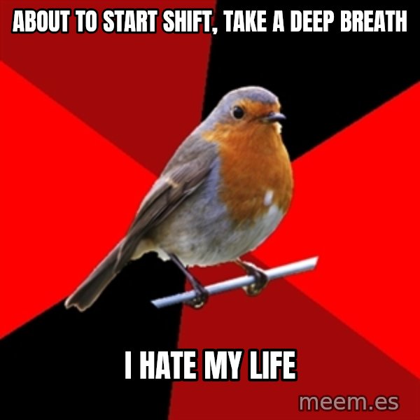 Retail Robin meme: About to start shift, take a deep breath / i hate my life