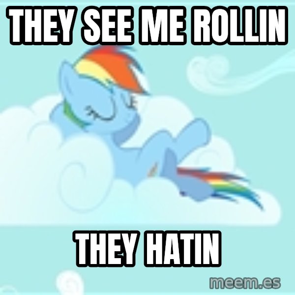 My Little Pony meme: they see me rollin / they hatin
