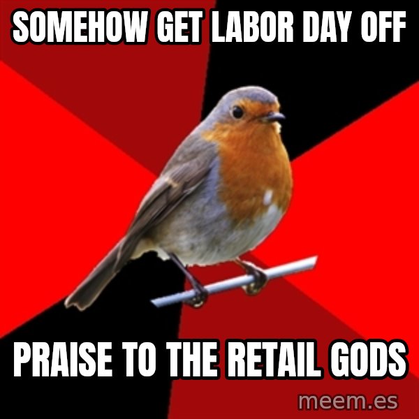 Retail Robin meme: somehow get labor day off / praise to the retail gods