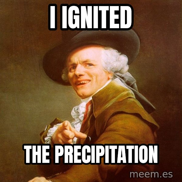 Joseph Ducreux meme: i ignited / the precipitation