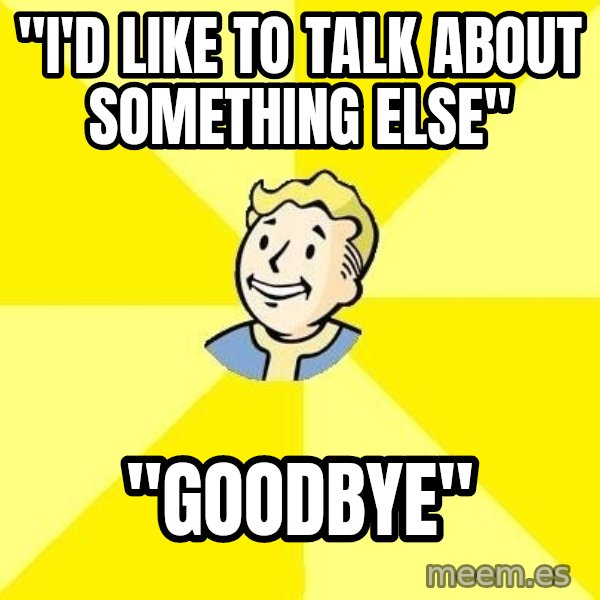 Fallout 3 meme: "I'd like to talk about something else" / "Goodbye"