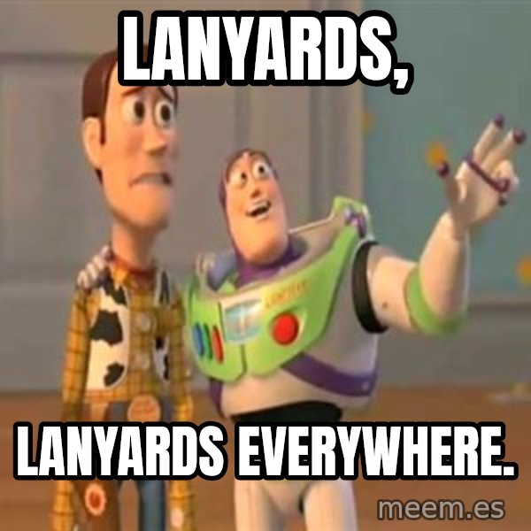 X, X Everywhere  meme: Lanyards, / Lanyards everywhere.