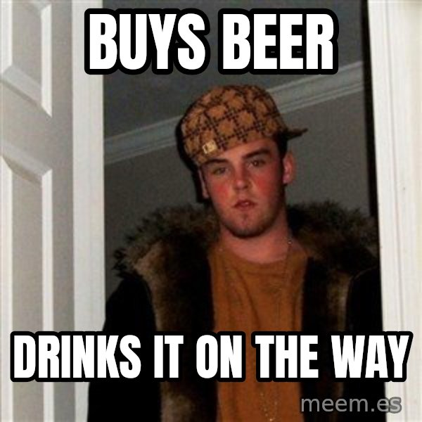Scumbag Steve meme: Buys beer / drinks it on the way