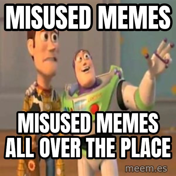 X, X Everywhere  meme: misused memes / misused memes all over the place