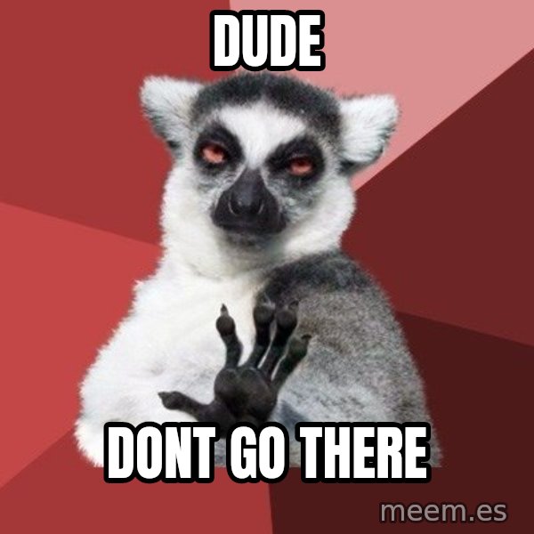 Chill Out Lemur meme: Dude / Dont go there