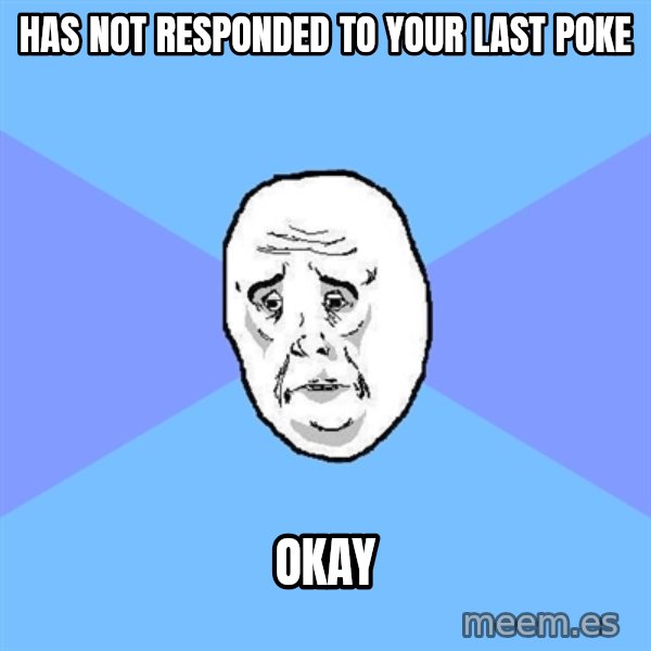 Okay Guy meme: has not responded to your last poke / okay