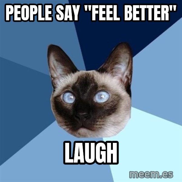 Chronic Illness Cat meme: people say "feel better" / Laugh