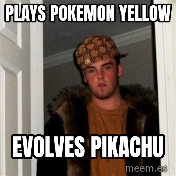 Scumbag Steve meme: PLays pokemon yellow / evolves pikachu