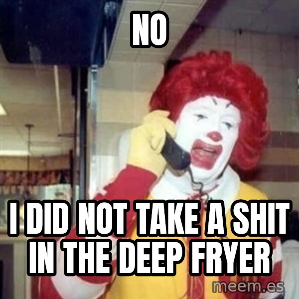 Ronald Mcdonald Call meme: NO / i did not take a shit in the deep fryer