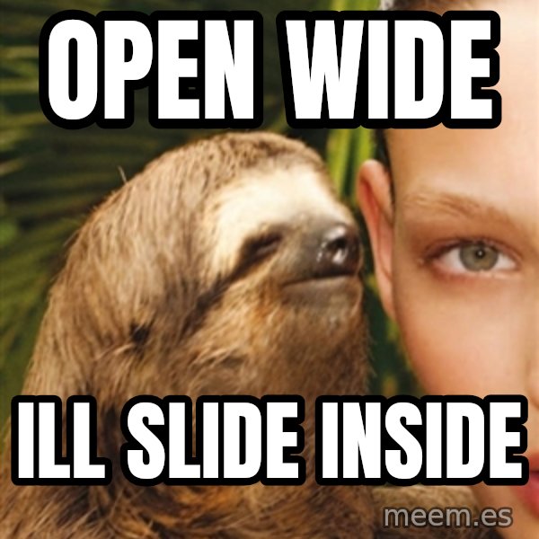 The Rape Sloth meme: open wide / ill slide inside
