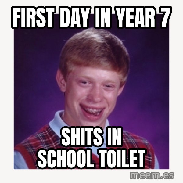 nerdy kid lolz meme: first day in year 7 / shits in school toilet